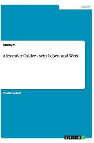 Cover of Alexander Calder - sein Leben und Werk