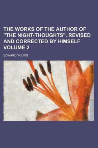 Cover of The Works of the Author of the Night-Thoughts. Revised and Corrected by Himself Volume 2