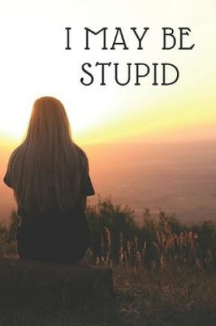 Cover of I May Be Stupid