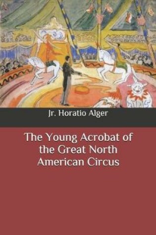 Cover of The Young Acrobat of the Great North American Circus