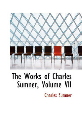 Cover of The Works of Charles Sumner, Volume VII