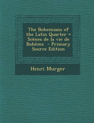Book cover for The Bohemians of the Latin Quarter = Scenes de La Vie de Boheme - Primary Source Edition