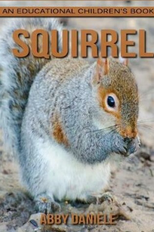 Cover of Squirrel! An Educational Children's Book about Squirrel with Fun Facts & Photos