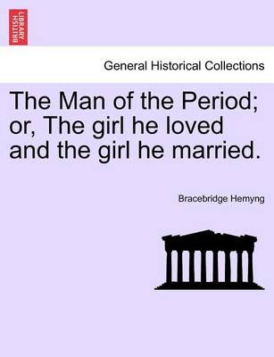 Book cover for The Man of the Period; Or, the Girl He Loved and the Girl He Married.