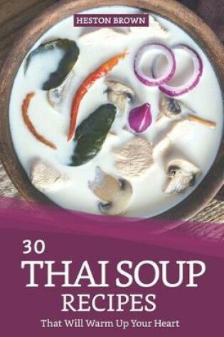 Cover of 30 Thai Soup Recipes That Will Warm Up Your Heart