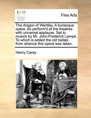 Book cover for The Dragon of Wantley. a Burlesque Opera. as Perform'd at the Theatres with Universal Applause. Set to Musick by Mr. John-Frederick Lampe. to Which Is Added the Old Ballad, from Whence This Opera Was Taken.