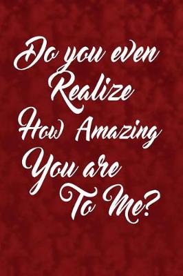 Book cover for Do you even realize how amazing you are to me?