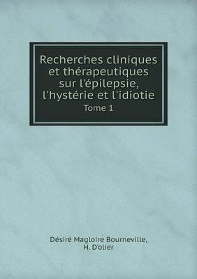 Book cover for Recherches cliniques et thérapeutiques sur l'épilepsie, l'hystérie et l'idiotie Tome 1