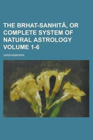 Cover of The Brhat-Sanhita, or Complete System of Natural Astrology Volume 1-6