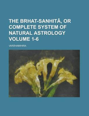 Book cover for The Brhat-Sanhita, or Complete System of Natural Astrology Volume 1-6