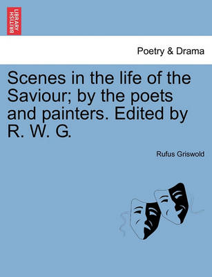 Book cover for Scenes in the Life of the Saviour; By the Poets and Painters. Edited by R. W. G.