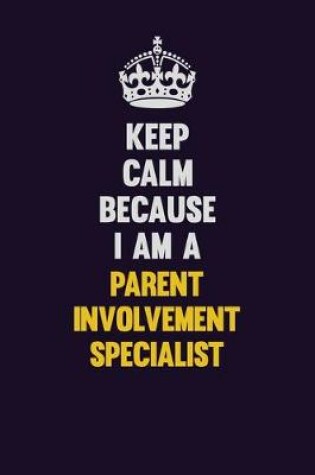 Cover of Keep Calm Because I Am A Parent Involvement Specialist