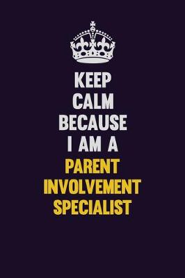 Book cover for Keep Calm Because I Am A Parent Involvement Specialist