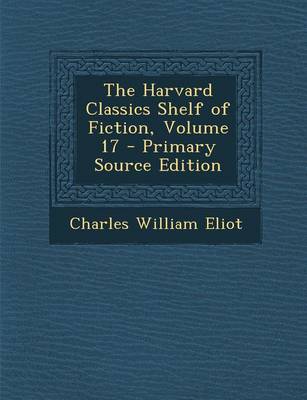 Book cover for The Harvard Classics Shelf of Fiction, Volume 17 - Primary Source Edition