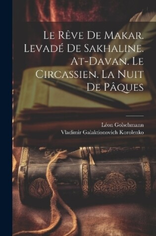 Cover of Le rêve de Makar. Levadé de Sakhaline. At-Davan. Le Circassien. La nuit de Pâques