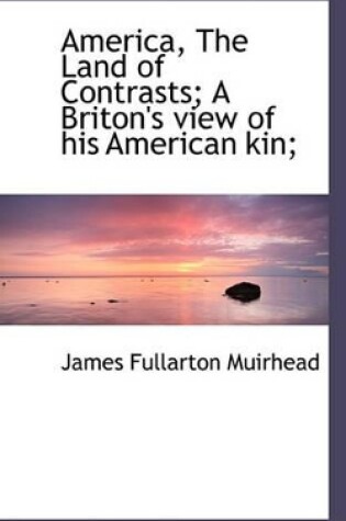 Cover of America, the Land of Contrasts; A Briton's View of His American Kin;