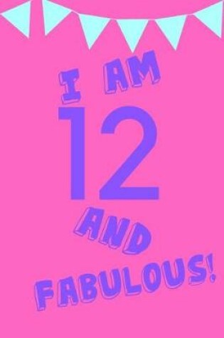 Cover of I Am 12 and Fabulous!