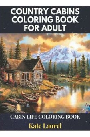 Cover of Country Cabins Coloring Book for Adult - Cabin Life Coloring Book