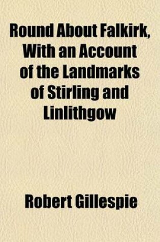 Cover of Round about Falkirk, with an Account of the Landmarks of Stirling and Linlithgow