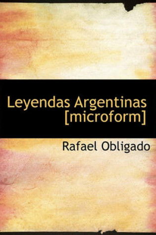 Cover of Leyendas Argentinas [Microform]