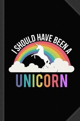 Book cover for I Should Have Been a Unicorn Journal Notebook