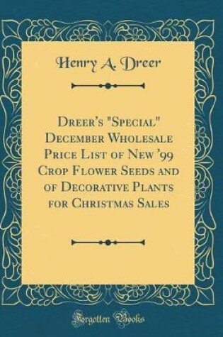 Cover of Dreer's Special December Wholesale Price List of New '99 Crop Flower Seeds and of Decorative Plants for Christmas Sales (Classic Reprint)
