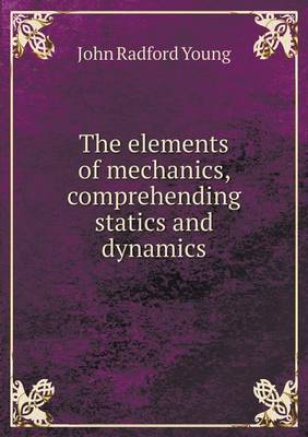 Book cover for The elements of mechanics, comprehending statics and dynamics