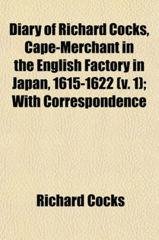 Cover of Diary of Richard Cocks, Cape-Merchant in the English Factory in Japan, 1615-1622 (Volume 1); With Correspondence