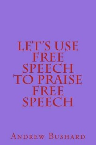 Cover of Let's Use Free Speech to Praise Free Speech