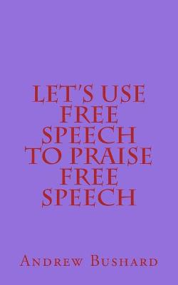Book cover for Let's Use Free Speech to Praise Free Speech