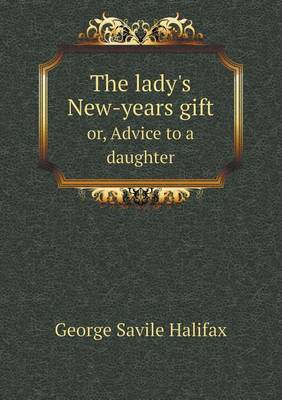 Book cover for The lady's New-years gift or, Advice to a daughter