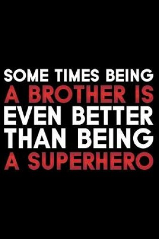 Cover of Some Times Being A Brother Is Even Better Than Being A Superhero