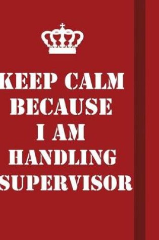 Cover of Keep Calm Because I Am Handling Supervisor