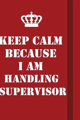 Book cover for Keep Calm Because I Am Handling Supervisor