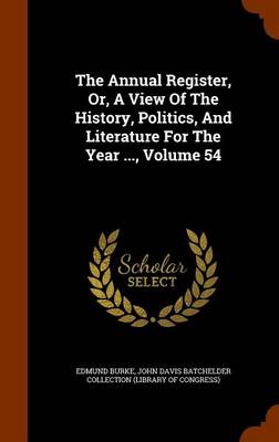 Book cover for The Annual Register, Or, a View of the History, Politics, and Literature for the Year ..., Volume 54