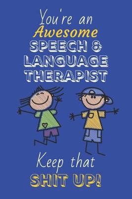Book cover for You're An Awesome Speech And Language Therapist Keep That Shit Up!