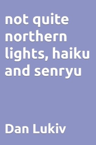 Cover of not quite northern lights, haiku and senryu