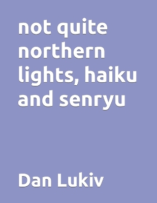 Book cover for not quite northern lights, haiku and senryu
