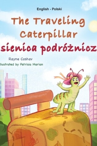 Cover of The Traveling Caterpillar (English Polish Bilingual Book for Kids)