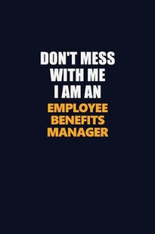 Cover of Don't Mess With Me Because I Am An Employee Benefits Manager