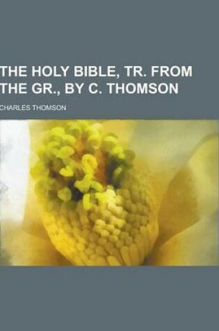 Cover of The Holy Bible, Tr. from the Gr., by C. Thomson