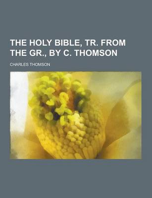 Book cover for The Holy Bible, Tr. from the Gr., by C. Thomson