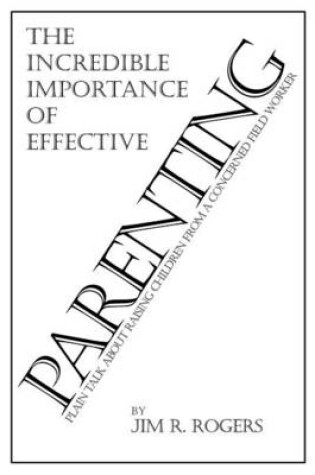 Cover of the Incredible Importance of Effective Parenting
