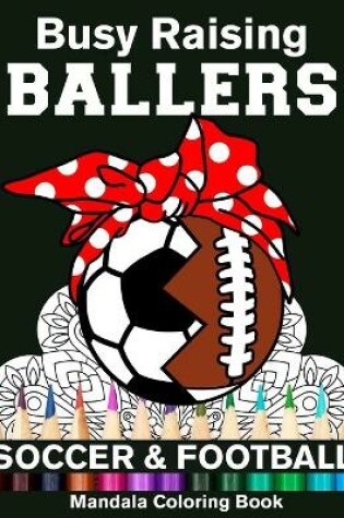 Cover of Busy Raising Ballers Soccer And Football Mandala Coloring Book