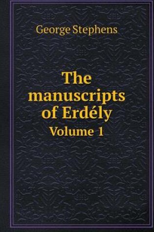Cover of The manuscripts of Erdély Volume 1