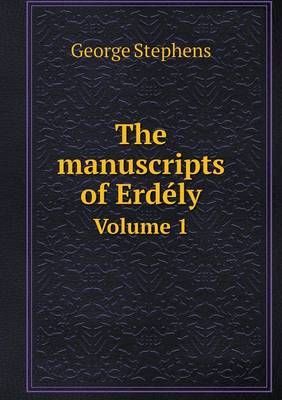 Book cover for The manuscripts of Erdély Volume 1