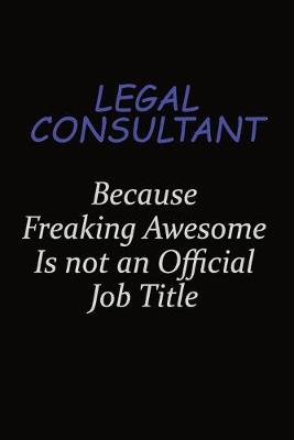 Book cover for Legal Consultant Because Freaking Awesome Is Not An Official Job Title