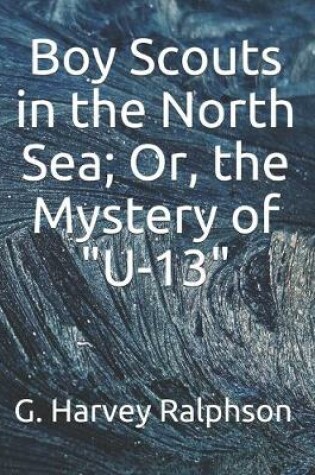 Cover of Boy Scouts in the North Sea; Or, the Mystery of U-13