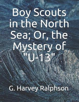 Book cover for Boy Scouts in the North Sea; Or, the Mystery of U-13