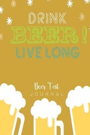 Cover of Drink Beer Live Long Beer Test Journal